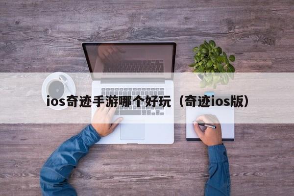 ios奇迹手游哪个好玩（奇迹ios版）(奇迹2手游官网)