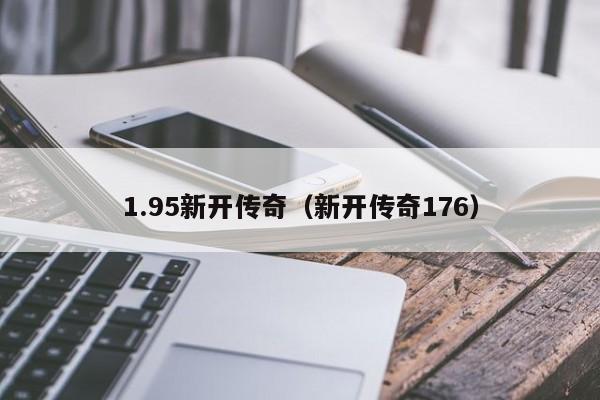 1.95新开传奇（新开传奇176）(1.95传奇手游)