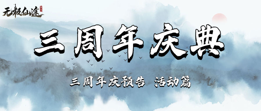 无极仙途【三周年庆预告①：活动篇】悠悠三载悄已逝，豪礼相赠迎新生（内含礼包码）(无极仙途礼包码)