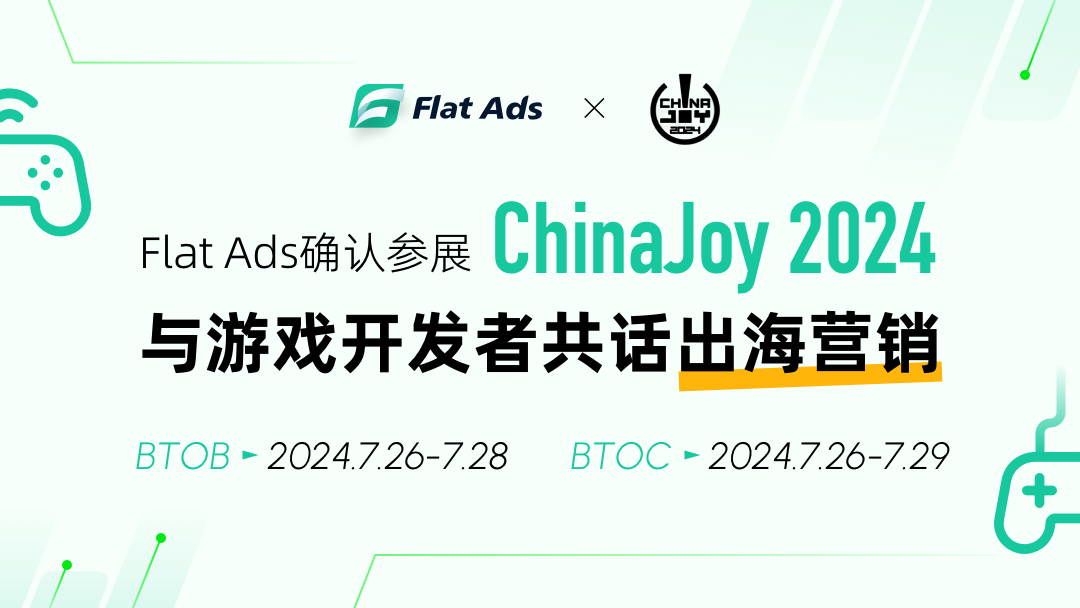 确认参展丨Flat Ads将携7亿独家开发者流量亮相2024 ChinaJoy BTOB展馆