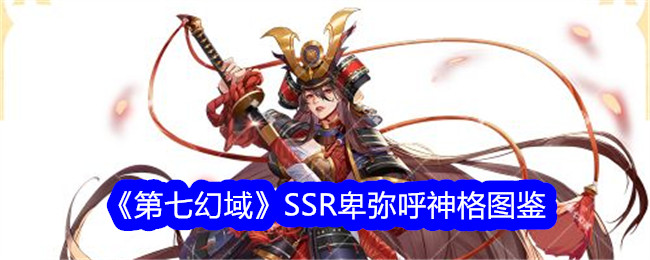 《第七幻域》SSR卑弥呼神格图鉴